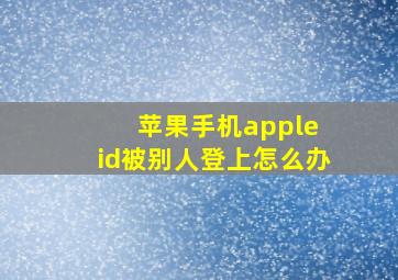 苹果手机apple id被别人登上怎么办